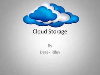 Cloud Storage
By
Derek Riley
 