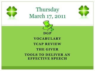ThursdayMarch 17, 2011 DGP Vocabulary TCAP Review The Giver Tools to deliver an effective Speech 