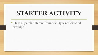STARTER ACTIVITY
• How is speech different from other types of directed
writing?
 