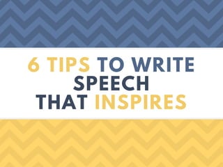 6 TIPS TO WRITE
SPEECH
THAT INSPIRES
 
