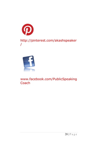 http://pinterest.com/akashspeaker
/




www.facebook.com/PublicSpeaking
Coach




                          28 | P a g e
 