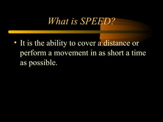 What is SPEED? It is the ability to cover a distance or perform a movement in as short a time as possible.