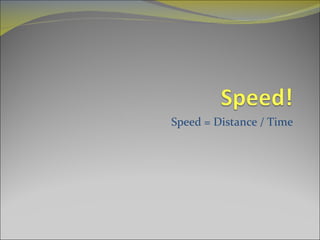 Speed = Distance / Time 