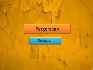 Pergerakan
Kelajuan

 