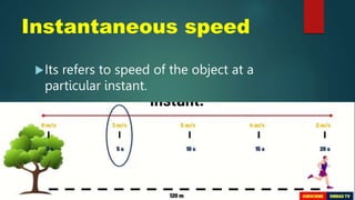 Instantaneous speed
Its refers to speed of the object at a
particular instant.
 
