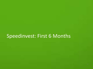 Speedinvest: First 6 Months



                              11
 