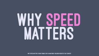 WHY SPEED
MATTERS
Why Speed Matters | ©Ian Thomas 2018 | @anatomic | Building Websites That Convert
 