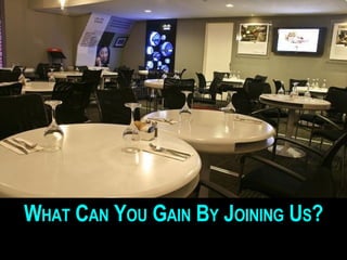 W HAT C AN Y OU G AIN B Y J OINING U S ?