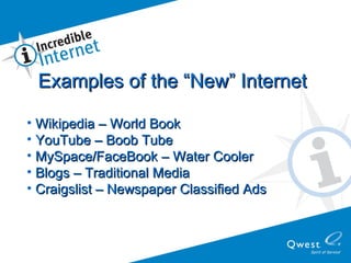 Examples of the “New” Internet Wikipedia – World Book YouTube – Boob Tube  MySpace/FaceBook – Water Cooler Blogs – Traditional Media  Craigslist – Newspaper Classified Ads 