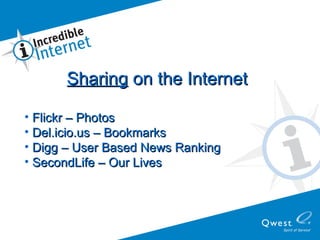 Sharing  on the Internet Flickr – Photos Del.icio.us – Bookmarks Digg – User Based News Ranking SecondLife – Our Lives 