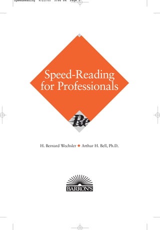 Speed-Reading
for Professionals
H. Bernard Wechsler N Arthur H. Bell, Ph.D.
SpeedReading 9/23/05 5:46 PM Page i
ebooksownloadrace.blogspot.in
 