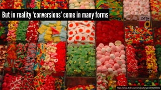 But in reality ‘conversions’ come in many forms
https://www.flickr.com/photos/lb1gb/2579266652
 