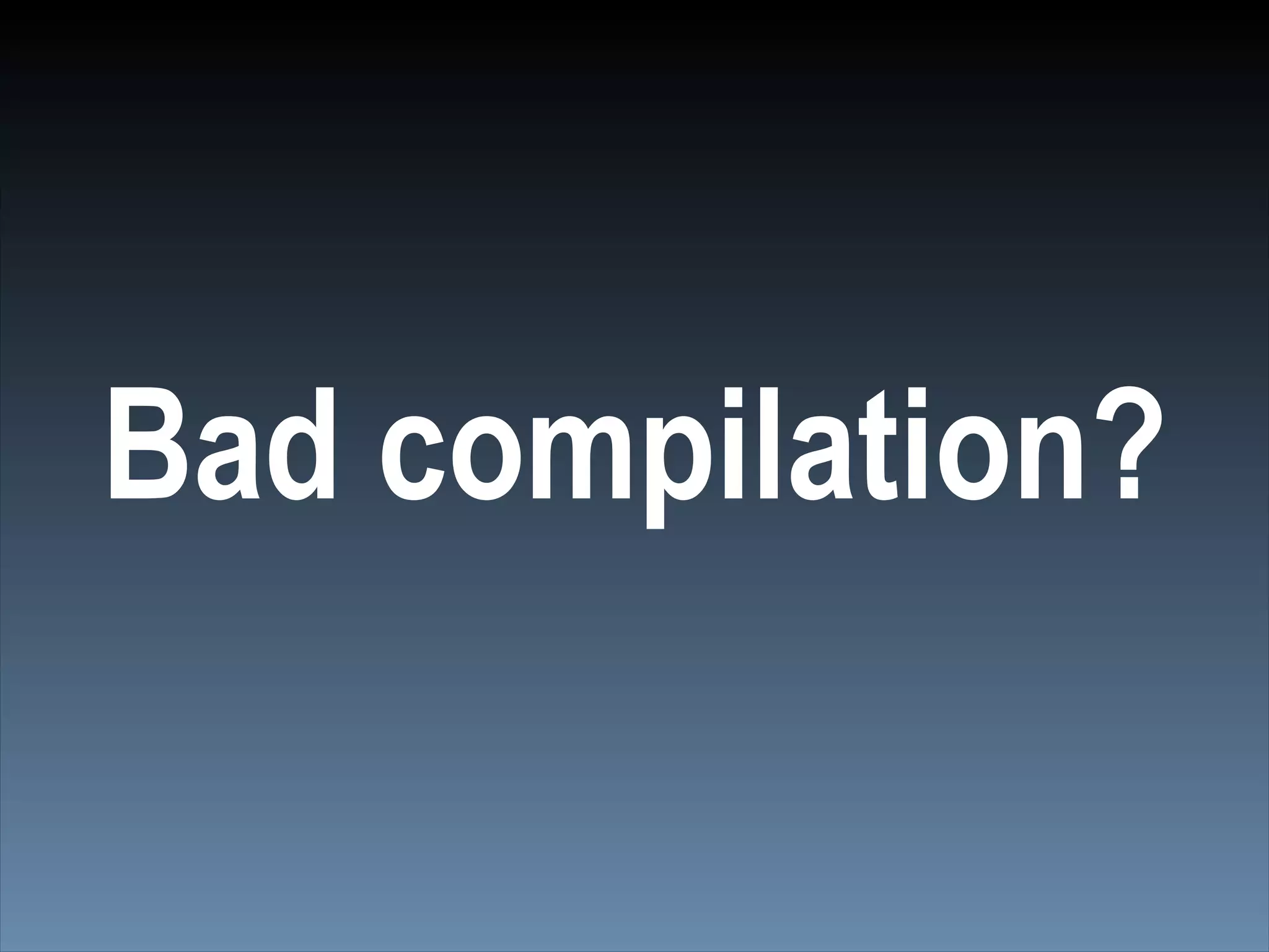 Bad compilation?
 