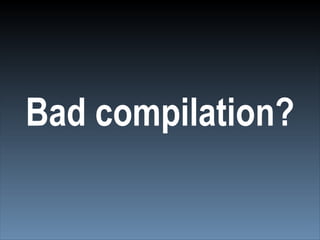 Bad compilation?
 