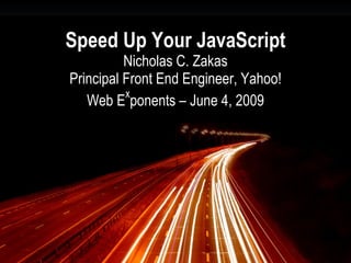 Speed Up Your JavaScript
          Nicholas C. Zakas
Principal Front End Engineer, Yahoo!
          x
   Web E ponents – June 4, 2009
 