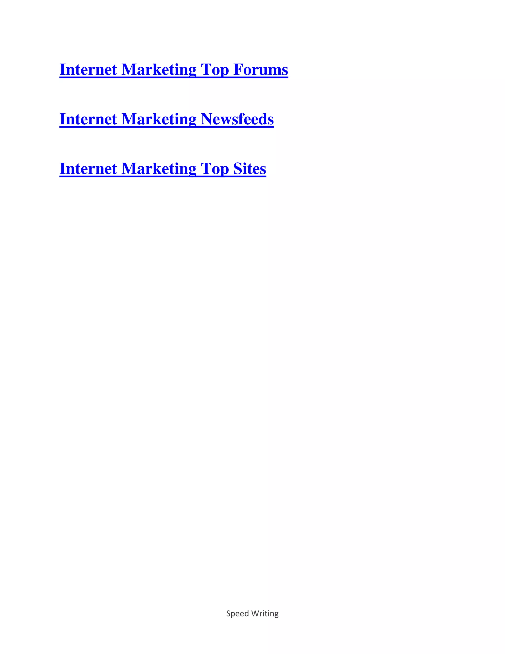 Speed Writing
Internet Marketing Top Forums
Internet Marketing Newsfeeds
Internet Marketing Top Sites
 