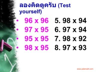 ลองคิดดูครับ   (Test yourself) 96 x 96 5. 98 x 94 97 x 95 6. 97 x 94 95 x 95 7. 98 x 92 98 x 95 8. 97 x 93 