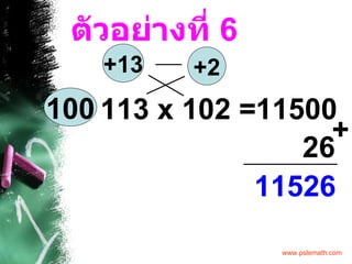 ตัวอย่างที่  6 113 x 102 = 100 +13 +2 11500 26 11526 + 