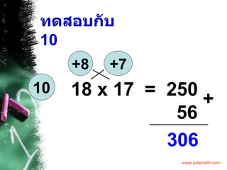 18 x 17  = +8 +7 56 306 + 10 ทดสอบกับ  10 250 
