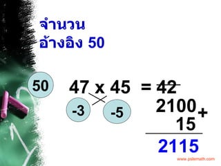 47 x 45  = -3 -5 42 15 2115 + 50 จำนวนอ้างอิง  50 2100 