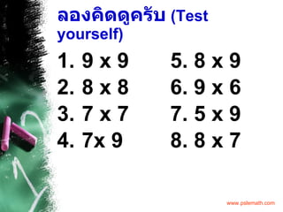 ลองคิดดูครับ   (Test yourself) 9 x 9 5. 8 x 9 8 x 8 6. 9 x 6 7 x 7 7. 5 x 9 7x 9 8. 8 x 7 