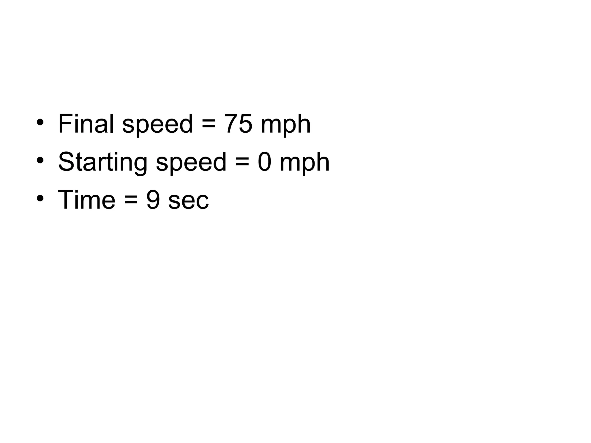 Final speed = 75 mph Starting speed = 0 mph Time = 9 sec 