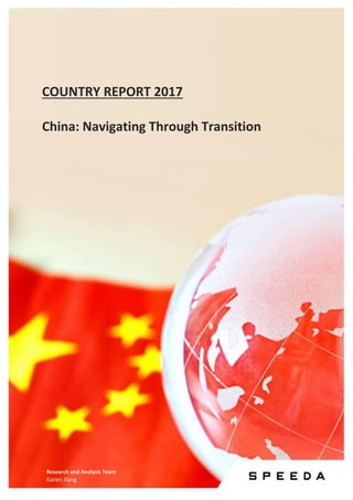 Country Report 2017
China: Navigating Through Transition
01
COUNTRY REPORT 2017
China: Navigating Through Transition
Research and Analysis Team
Karen Jiang
 