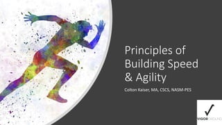Principles of
Building Speed
& Agility
Colton Kaiser, MA, CSCS, NASM-PES
 