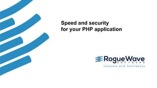 1© 2017 Rogue Wave Software, Inc. All Rights Reserved. 1
Speed and security
for your PHP application
 