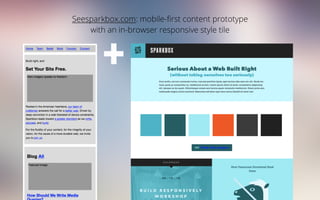Seesparkbox.com: mobile-ﬁrst content prototype
with an in-browser responsive style tile
+
 