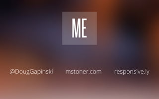 @DougGapinski mstoner.com responsive.ly
ME
 