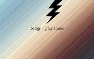 Designing for speed
 