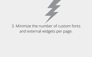 3. Minimize the number of custom fonts
and external widgets per page.
 
