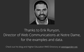 Thanks to Erik Runyon,
Director of Web Communications at Notre Dame,
for the examples and data.
Check out his blog and Higher Education RWD Directory at weedygarden.net.
 