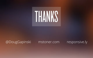 @DougGapinski mstoner.com responsive.ly
THANKS
 