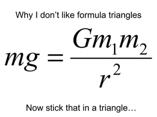 Why I don’t like formula triangles Now stick that in a triangle… 