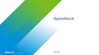 ©2021 VMware, Inc.
Speedback
Version 1.0
March 2021
 