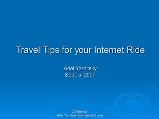 Travel Tips for your Internet Ride Ariel Yarnitsky Sept. 5, 2007 Confidential Ariel Yarnitsky www.speedbit.com 