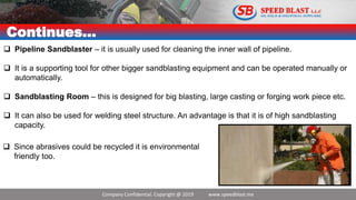 Company Confidential. Copyright @ 2019 www.speedblast.me
Continues…
 Pipeline Sandblaster – it is usually used for cleani...