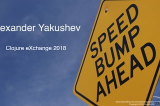 12/4/2018 Speed bumps ahead
http://localhost:3002/clojurex-2018/?print-pdf 1/75
1 . 1
 