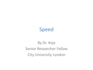 Speed
By Dr. Keja
Senior Researcher Fellow
City University London
 