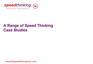 A Range of Speed Thinking Case Studies 