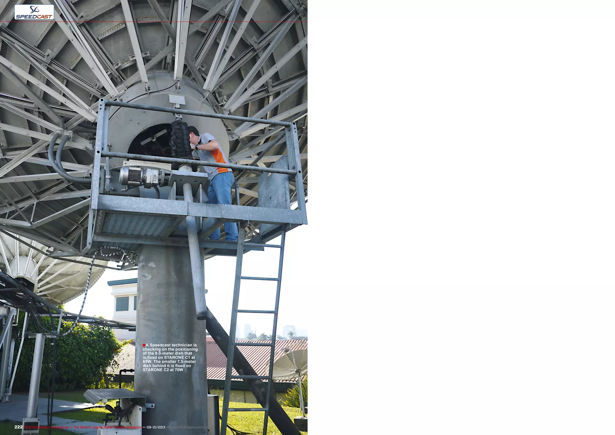 ■
222 TELE-audiovision International — The World‘s Largest Digital TV Trade Magazine — 09-10/2013 — www.TELE-audiovision.com
A Speedcast technician is
checking on the positioning
of the 9.0-meter dish that
is fixed on STARONE C1 at
65W. The smaller 7.3-meter
dish behind it is fixed on
STARONE C2 at 70W
 