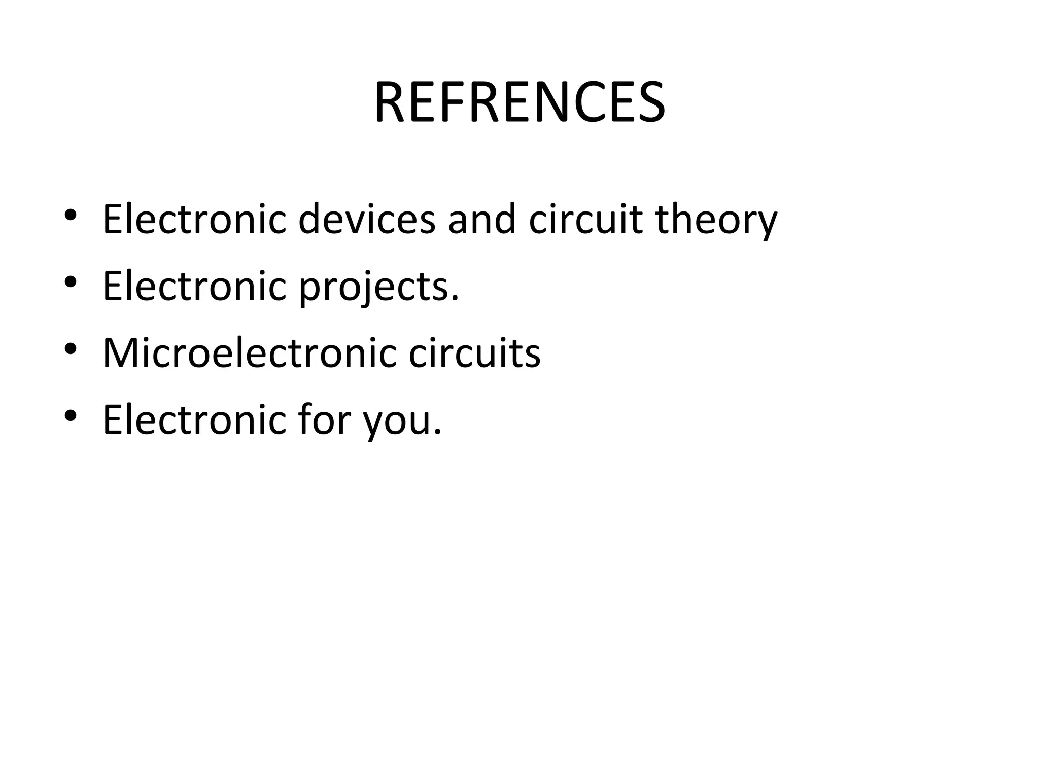 REFRENCES
• Electronic devices and circuit theory
• Electronic projects.
• Microelectronic circuits
• Electronic for you.
 