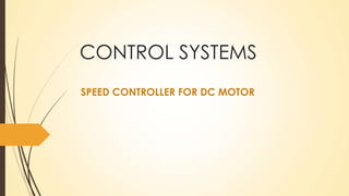 CONTROL SYSTEMS
SPEED CONTROLLER FOR DC MOTOR

 