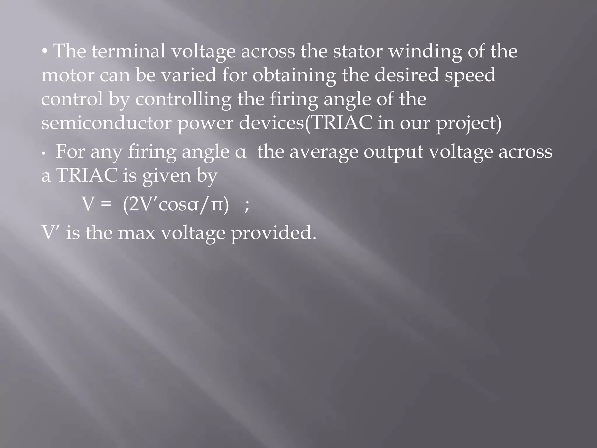The speed of the induction motor can be varied in a narrow range by varying the voltage applied to the stator winding.