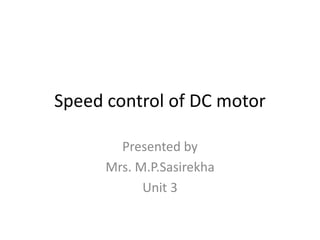Speed control of DC motor
Presented by
Mrs. M.P.Sasirekha
Unit 3
 