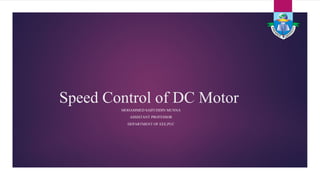 Speed Control of DC Motor
MOHAMMED SAIFUDDIN MUNNA
ASSISTANT PROFESSOR
DEPARTMENT OF EEE,PUC
 