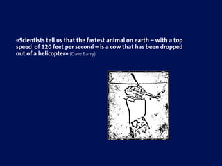 21




«Scientists tell us that the fastest animal on earth – with a top
speed of 120 feet per second – is a cow that has been dropped
out of a helicopter» (Dave Barry)




                                                                    Matthias Pohle – SCS-CBU-CED-G2M
 