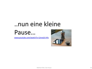 ..nun eine kleine
Pause…
www.youtube.com/watch?v=1JmstjV-HYs




                      Matthias Pohle, Sven Krause   28
 